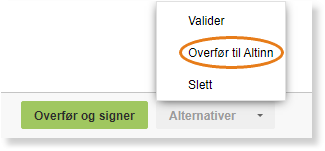 Valider-dialog: Overfør til Altinn eller Slett, Overfør og signer-knapp, Alternativer-meny
